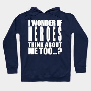 i wonder if heroes think about me Hoodie